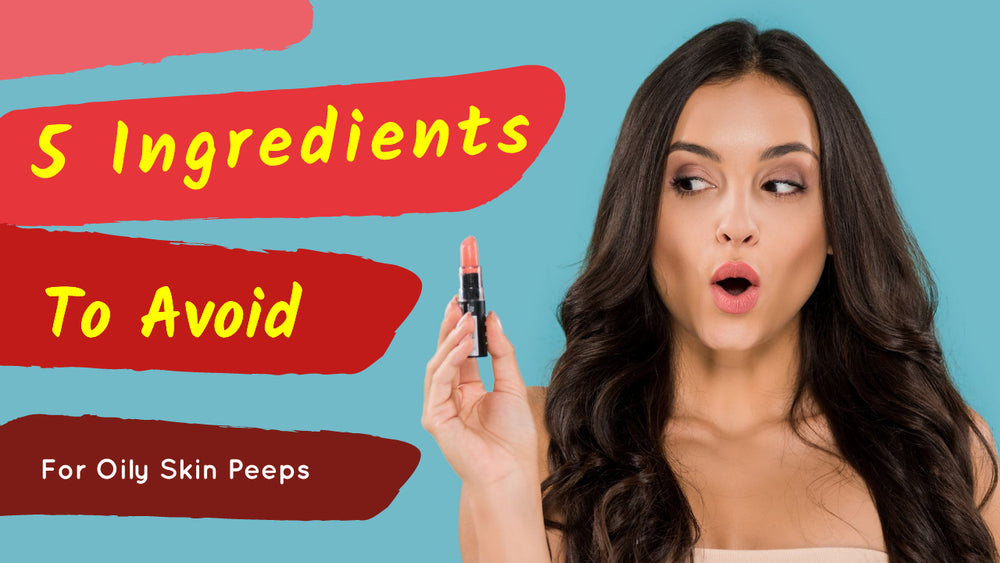 5 Skincare Ingredients to Avoid If You Have Oily Skin
