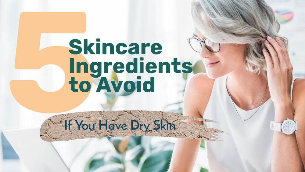 5 Ingredients to Avoid If You Have Dry Skin