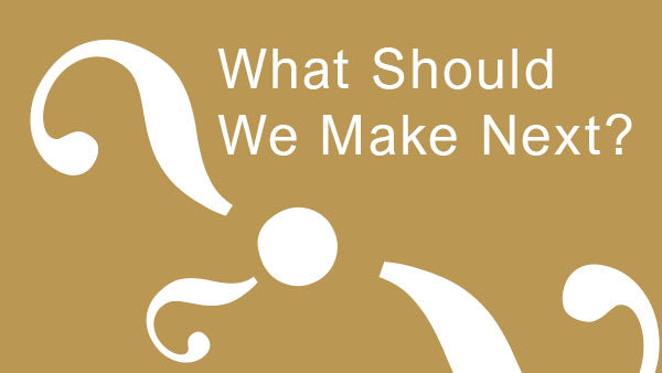 What Shall We Make Next?